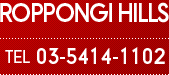 ROPPONGI HILLS TEL:03-5414-1102